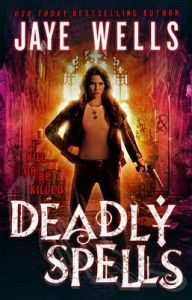 Deadly Spells: Book by Jaye Wells Deadly Spells: Book by Jaye Wells