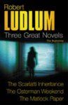 Three Great Novels - The Beginning: The Scarlatti Inheritance, The Osterman Weekend, The Matlock Paper: Book by Robert Ludlum