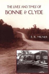 The Lives and Times of Bonnie and Clyde: Book by E.R. Milner (Adjunct Professor of History, University of North Texas, USA)