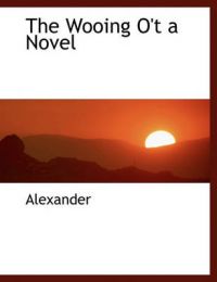 The Wooing O't a Novel: Book by Alexander, David