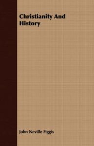 Christianity And History: Book by John Neville Figgis Christianity And History: Book by John Neville Figgis