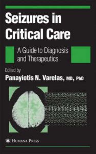 Seizures in Critical Care: A Guide to Diagnosis and Therapeutics: Book by Panayiotis N. Varelas Seizures in Critical Care: A Guide to Diagnosis and Therapeutics: Book by Panayiotis N. Varelas