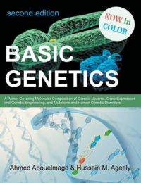 Basic Genetics: A Primer Covering Molecular Composition of Genetic Material, Gene Expression and Genetic Engineering, and Mutations and Human Genetic Disorders, 2nd Edition: Book by Ahmed Abouelmagd