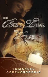 The Best Time to Pray: Book by Emmanuel Oghenebrorhie The Best Time to Pray: Book by Emmanuel Oghenebrorhie