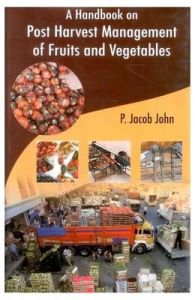 A Handbook on Post Harvest Management of Fruits and Vegetables: Book by John P. Jacob