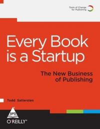 EVERY BOOK IS A STARTUP : THE NEW BUSINESS OF PUBLISHING: Book by SATTERWHITE