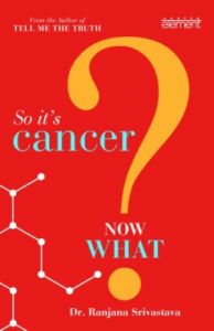So It's Cancer Now What (English) (Paperback): Book by Ranjana Srivastava So It's Cancer Now What (English) (Paperback): Book by Ranjana Srivastava