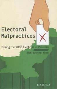 Electoral Malpractices: During the 2008 Elections in Pakistan: Book by Iffat Humayun Khan Electoral Malpractices: During the 2008 Elections in Pakistan: Book by Iffat Humayun Khan