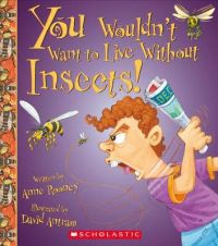 You Wouldn't Want to Live Without Insects!: Book by Anne Rooney You Wouldn't Want to Live Without Insects!: Book by Anne Rooney