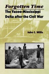 Forgotten Time: The Yazoo-Mississippi Delta After the Civil War: Book by John C. Willis