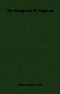 The Conquest Of England: Book by John Richard Green The Conquest Of England: Book by John Richard Green