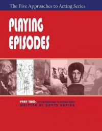 Playing Episodes, Part Two of The Five Approaches of Acting Series: Book by David Kaplan