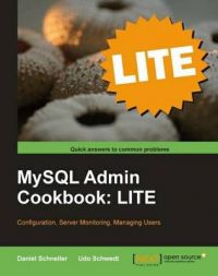 MySQL Admin Cookbook LITE: Configuration, Server Monitoring, Managing Users: Book by Daniel Schneller MySQL Admin Cookbook LITE: Configuration, Server Monitoring, Managing Users: Book by Daniel Schneller