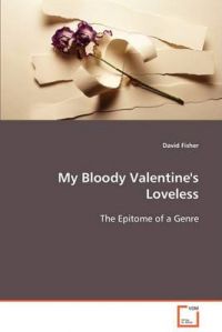 My Bloody Valentine's Loveless: Book by David Fisher My Bloody Valentine's Loveless: Book by David Fisher