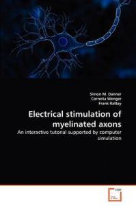 Electrical Stimulation of Myelinated Axons: Book by Simon M Danner Electrical Stimulation of Myelinated Axons: Book by Simon M Danner