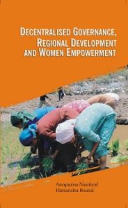 Decentralised Governance, Regional Development And Women Empowerment: Book by Annpurana Nautiyal, Himanshu Bourai Decentralised Governance, Regional Development And Women Empowerment: Book by Annpurana Nautiyal, Himanshu Bourai