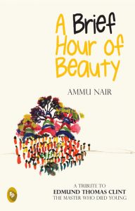 A Brief Hour of Beauty: Book by Ammu Nair A Brief Hour of Beauty: Book by Ammu Nair