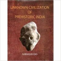 Unknown Civilization Of Prehistoric India: Book by Subhashis Das