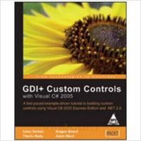 GDI + Custom Controls with Visual C# 2005, 276 Pages 1st Edition: Book by Iulian Serban, Tiberiu Radu, Dragos Brezoi, Adam Ward