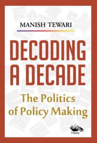 Decoding A Decade
The politics of Policy Making
: Book by Manish Tiwari Decoding A Decade
The politics of Policy Making
: Book by Manish Tiwari