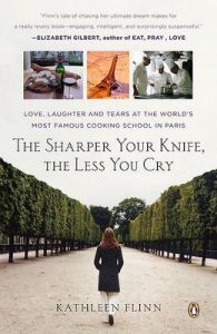 The Sharper Your Knife, the Less You Cry: Love, Laughter, and Tears in Paris at the World's Most Famous Cooking School: Book by Kathleen Flinn The Sharper Your Knife, the Less You Cry: Love, Laughter, and Tears in Paris at the World's Most Famous Cooking School: Book by Kathleen Flinn