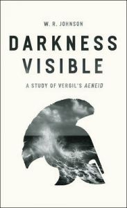 Darkness Visible: A Study of Vergil's Aeneid: Book by W Ralph Johnson