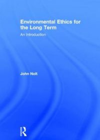 Environmental Ethics for the Long Term: An Introduction: Book by John Nolt Environmental Ethics for the Long Term: An Introduction: Book by John Nolt