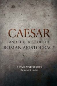 Caesar and the Crisis of the Roman Aristocracy: A Civil War Reader: Book by James S Ruebel