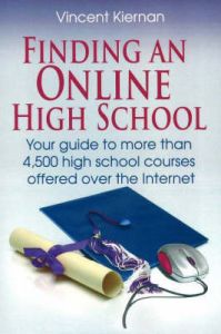 Finding an Online High School: Your Guide to More Than 4,500 High School Courses Offered Over the Internet: Book by Vincent Kiernan