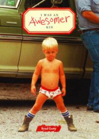 I Was an Awesomer Kid: Book by Brad Getty I Was an Awesomer Kid: Book by Brad Getty