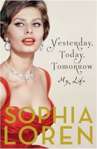 Yesterday, Today, Tomorrow: My Life: Book by Sophia Loren Yesterday, Today, Tomorrow: My Life: Book by Sophia Loren