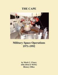 The Cape: Military Space Operations 1971-1992: Book by Mark C. Cleary
