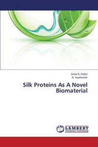 Silk Proteins As A Novel Biomaterial: Book by R. Padol Amol Silk Proteins As A Novel Biomaterial: Book by R. Padol Amol
