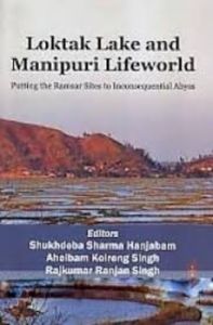 Loktak Lake and Manipuri Lifeworld (English): Book by Other, Shukdeba Sharma Hanjabam Loktak Lake and Manipuri Lifeworld (English): Book by Other, Shukdeba Sharma Hanjabam