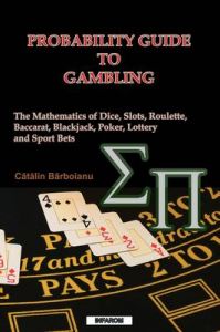 Probability Guide to Gambling: The Mathematics of Dice, Slots, Roulette, Baccarat, Blackjack, Poker, Lottery and Sport Bets: Book by Catalin Barboianu Probability Guide to Gambling: The Mathematics of Dice, Slots, Roulette, Baccarat, Blackjack, Poker, Lottery and Sport Bets: Book by Catalin Barboianu