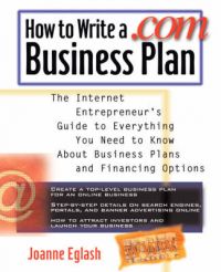How to Write a .com Business Plan: The Internet Entrepreneur's Guide to Everything You Need to Know About Business Plans and Financing Options: Book by Joanne Eglash