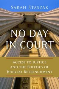 No Day in Court: Access to Justice and the Politics of Judicial Retrenchment: Book by Sarah Staszak