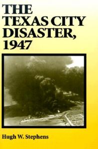 The Texas City Disaster, 1947: Book by Hugh W. Stephens The Texas City Disaster, 1947: Book by Hugh W. Stephens