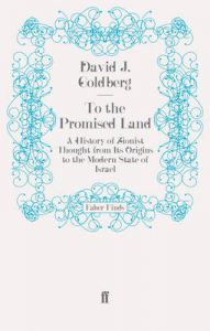 To the Promised Land: A History of Zionist Thought from Its Origins to the Modern State of Israel: Book by David J. Goldberg