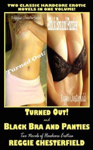 Turned Out! and Black Bra and Panties: Two Novels of Hardcore Erotica: Book by Reggie Chesterfield
