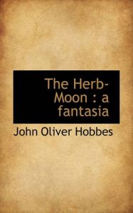 The Herb-Moon: A Fantasia: Book by John Oliver Hobbes The Herb-Moon: A Fantasia: Book by John Oliver Hobbes
