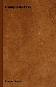 Camp Cookery: Book by Horace Kephart Camp Cookery: Book by Horace Kephart