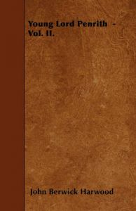 Young Lord Penrith - Vol. II.: Book by John Berwick Harwood Young Lord Penrith - Vol. II.: Book by John Berwick Harwood