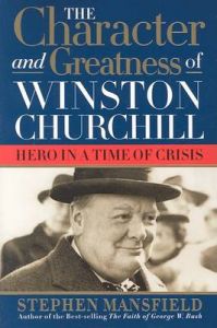 The Character and Greatness of Winston Churchill: Hero in Time of Crisis: Book by Stephen Mansfield