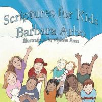 Scriptures for Kids: Book by Barbara Arbo Scriptures for Kids: Book by Barbara Arbo