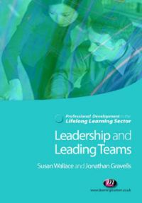Leadership and Leading Teams in the Lifelong Learning Sector: Book by Susan Wallace Leadership and Leading Teams in the Lifelong Learning Sector: Book by Susan Wallace