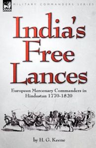 India's Free Lances: European Mercenary Commanders in Hindustan 1770-1820: Book by H.G. Keene