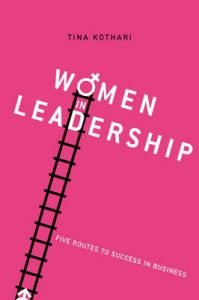 Women in Leadership: Five Routes to Success in Business: Book by Tina Kothari