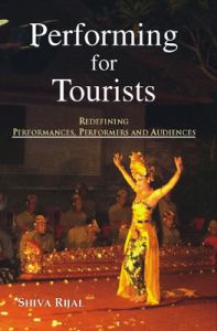 Performing for Tourists: Redefining Performances, Performers and Audiences: Book by Rijal Shiva Performing for Tourists: Redefining Performances, Performers and Audiences: Book by Rijal Shiva
