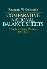 Comparative National Balance Sheets: A Study of Twenty Countries, 1688-1978: Book by Raymond W. Goldsmith